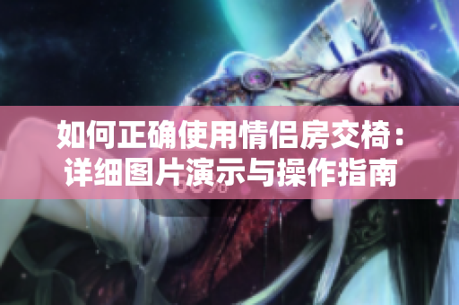 如何正確使用情侶房交椅：詳細(xì)圖片演示與操作指南