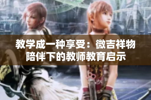 教學(xué)成一種享受：微吉祥物陪伴下的教師教育啟示