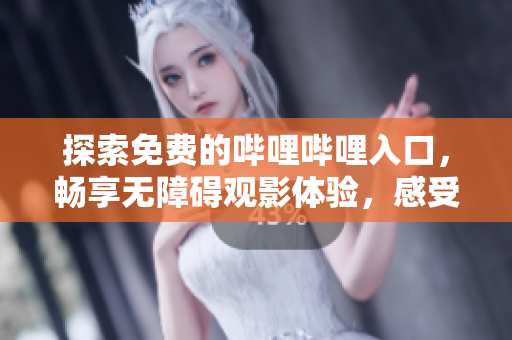 探索免費的嗶哩嗶哩入口，暢享無障礙觀影體驗，感受多元內容世界