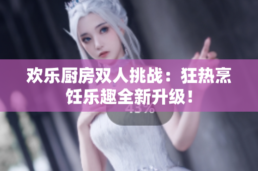 歡樂廚房雙人挑戰(zhàn)：狂熱烹飪樂趣全新升級！
