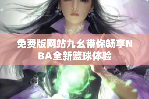 免費版網(wǎng)站九幺帶你暢享NBA全新籃球體驗