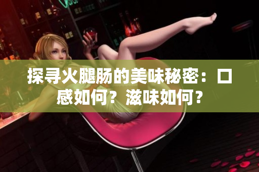 探尋火腿腸的美味秘密：口感如何？滋味如何？