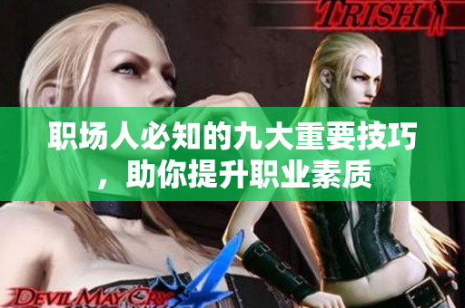 職場(chǎng)人必知的九大重要技巧，助你提升職業(yè)素質(zhì)