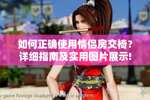 如何正確使用情侶房交椅？詳細(xì)指南及實(shí)用圖片展示!