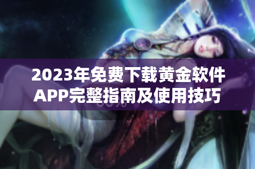 2023年免費(fèi)下載黃金軟件APP完整指南及使用技巧