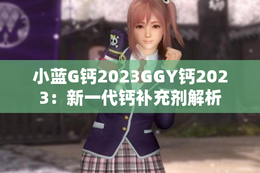 小藍G鈣2023GGY鈣2023：新一代鈣補充劑解析