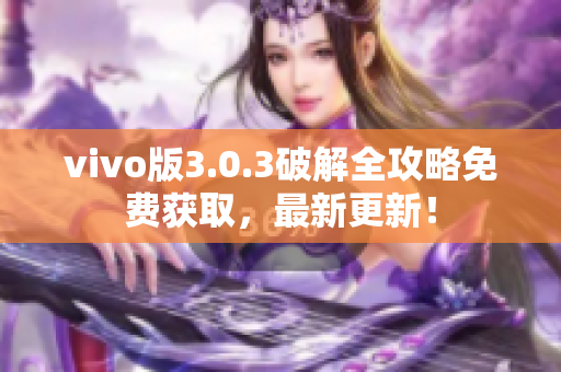 vivo版3.0.3破解全攻略免費獲取，最新更新！