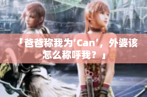 「爸爸稱我為‘Can’，外婆該怎么稱呼我？」