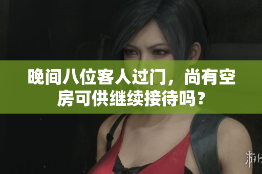 晚間八位客人過門，尚有空房可供繼續(xù)接待嗎？