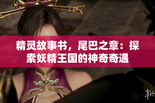 精靈故事書，尾巴之章：探索妖精王國(guó)的神奇奇遇