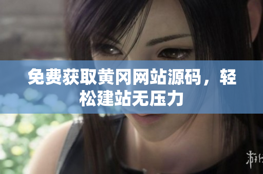 免費(fèi)獲取黃岡網(wǎng)站源碼，輕松建站無(wú)壓力