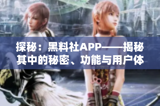 探秘：黑料社APP——揭秘其中的秘密、功能與用戶體驗！