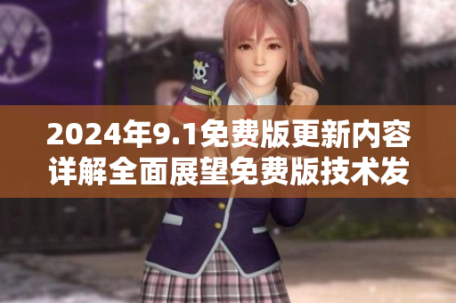 2024年9.1免費版更新內(nèi)容詳解全面展望免費版技術(shù)發(fā)展趨勢