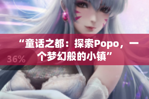 “童話之都：探索Popo，一個(gè)夢幻般的小鎮(zhèn)”
