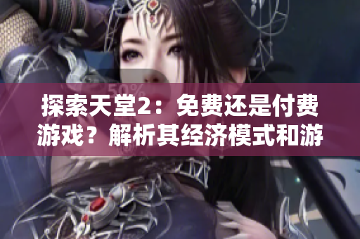 探索天堂2：免費(fèi)還是付費(fèi)游戲？解析其經(jīng)濟(jì)模式和游戲特色