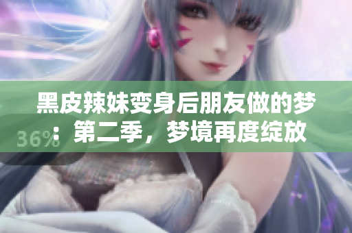 黑皮辣妹變身后朋友做的夢(mèng)：第二季，夢(mèng)境再度綻放