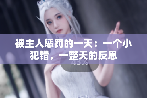 被主人懲罰的一天：一個(gè)小犯錯(cuò)，一整天的反思