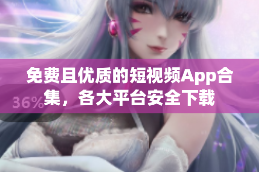 免費且優(yōu)質的短視頻App合集，各大平臺安全下載
