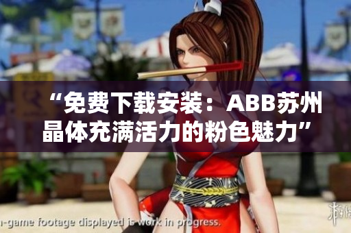 “免費下載安裝：ABB蘇州晶體充滿活力的粉色魅力”