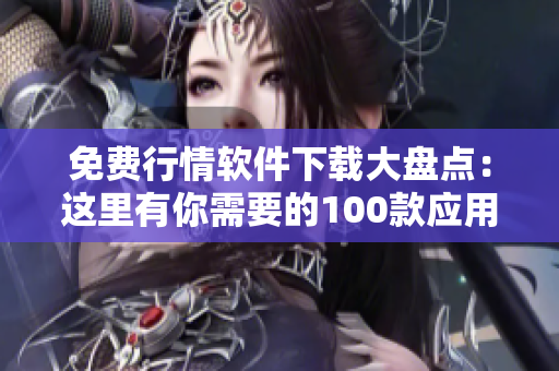 免費(fèi)行情軟件下載大盤點(diǎn):這里有你需要的100款應(yīng)用! 免費(fèi)行情軟件下載大盤點(diǎn):這里有你需要的100款應(yīng)用!