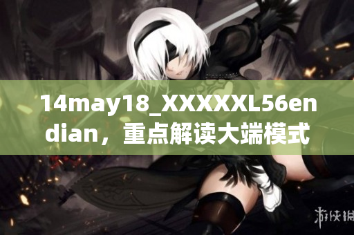 14may18_XXXXXL56endian，重點解讀大端模式及其影響
