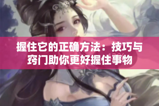 握住它的正確方法：技巧與竅門助你更好握住事物