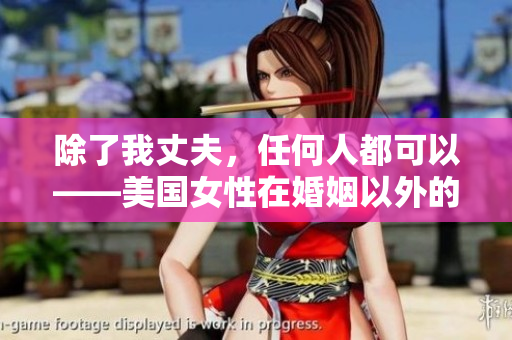 除了我丈夫，任何人都可以——美國女性在婚姻以外的社交生活中的自由
