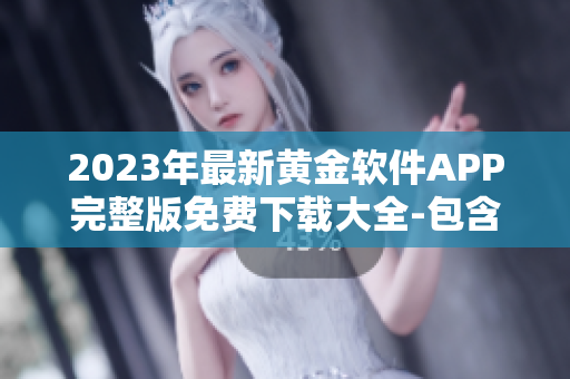 2023年最新黃金軟件APP完整版免費(fèi)下載大全-包含豐富資源