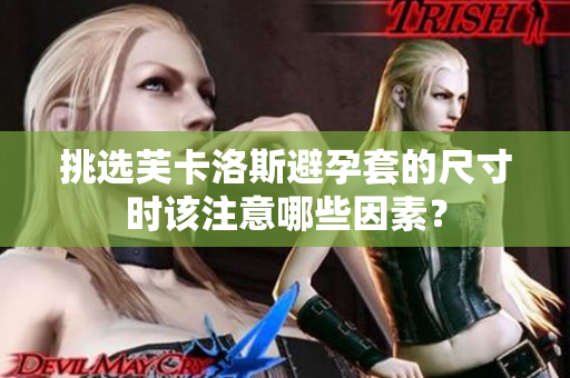 挑選芙卡洛斯避孕套的尺寸時該注意哪些因素？
