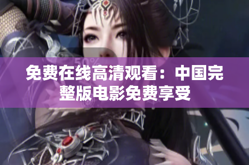 免費(fèi)在線(xiàn)高清觀看：中國(guó)完整版電影免費(fèi)享受