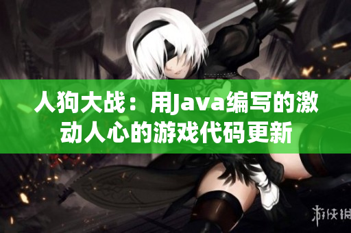 人狗大戰(zhàn)：用Java編寫的激動人心的游戲代碼更新