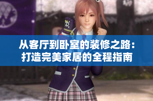 從客廳到臥室的裝修之路：打造完美家居的全程指南