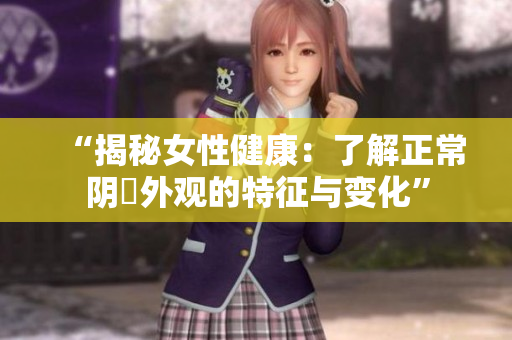“揭秘女性健康：了解正常陰脣外觀的特征與變化”