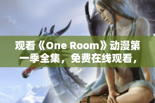 觀看《One Room》動漫第一季全集，免費在線觀看，精彩劇情盡在其中