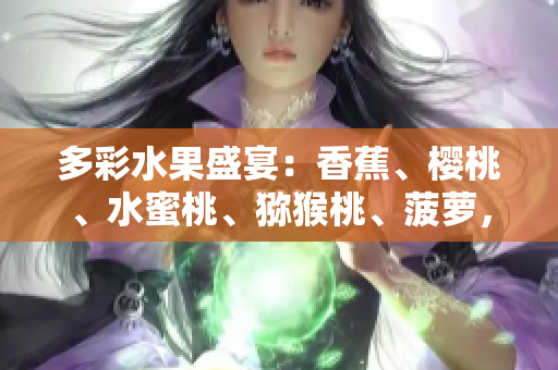 多彩水果盛宴：香蕉、櫻桃、水蜜桃、獼猴桃、菠蘿，美味與健康同在