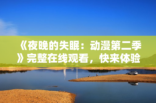 《夜晚的失眠：動漫第二季》完整在線觀看，快來體驗懸疑與驚悚的世界