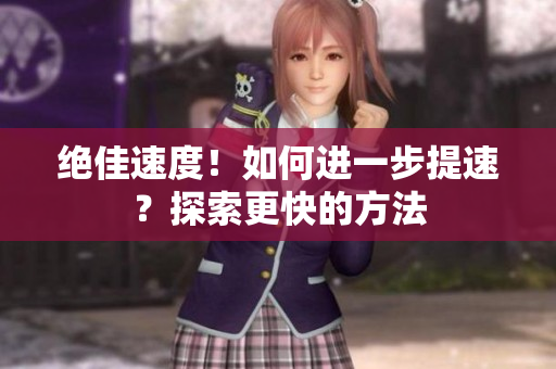 絕佳速度！如何進(jìn)一步提速？探索更快的方法