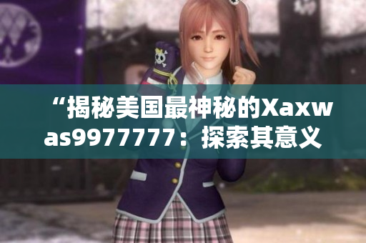 “揭秘美國最神秘的Xaxwas9977777：探索其意義與影響”