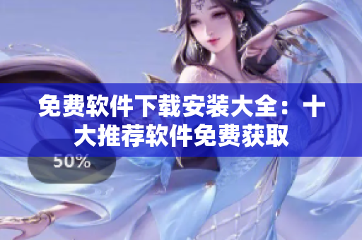 免費軟件下載安裝大全：十大推薦軟件免費獲取