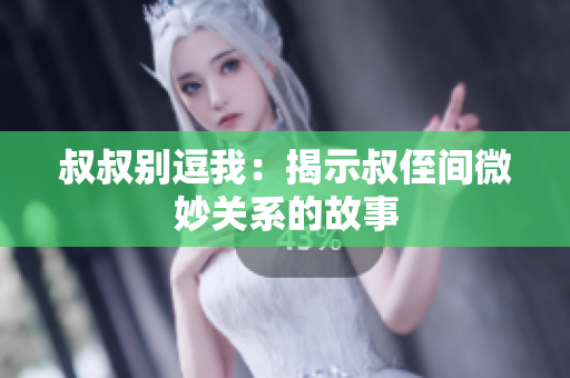 叔叔別逗我：揭示叔侄間微妙關(guān)系的故事