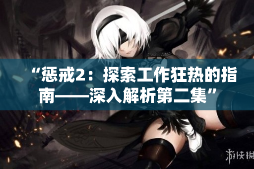 “懲戒2：探索工作狂熱的指南——深入解析第二集”