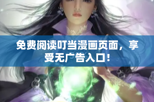 免費閱讀叮當(dāng)漫畫頁面，享受無廣告入口！