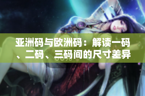 亞洲碼與歐洲碼：解讀一碼、二碼、三碼間的尺寸差異