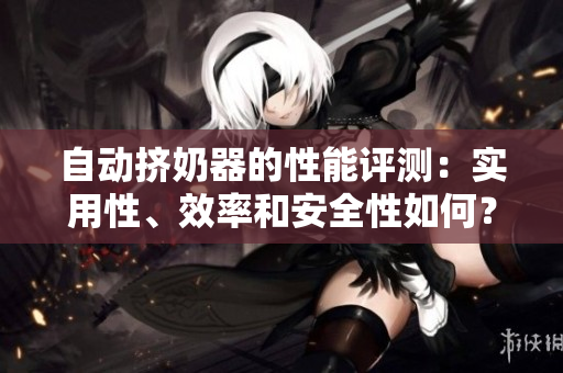 自動擠奶器的性能評測：實用性、效率和安全性如何？