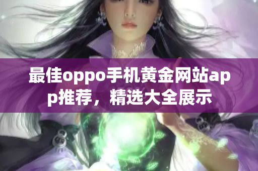 最佳oppo手機黃金網(wǎng)站app推薦，精選大全展示