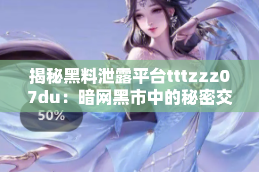 揭秘黑料泄露平臺tttzzz07du：暗網(wǎng)黑市中的秘密交易與網(wǎng)絡(luò)安全挑戰(zhàn)