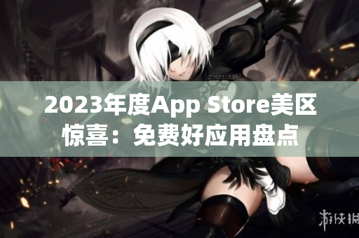 2023年度App Store美區(qū)驚喜：免費(fèi)好應(yīng)用盤點(diǎn)