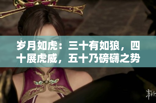 歲月如虎：三十有如狼，四十展虎威，五十乃磅礴之勢
