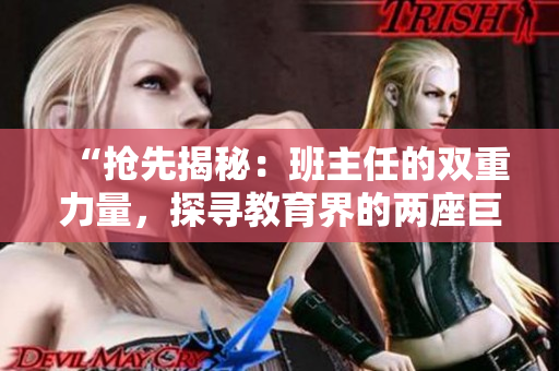 “搶先揭秘：班主任的雙重力量，探尋教育界的兩座巨峰”