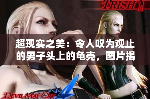 超現(xiàn)實(shí)之美：令人嘆為觀止的男子頭上的龜殼，圖片揭示了驚人的自然奇觀